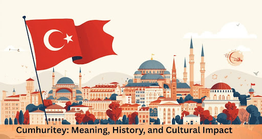 Cumhuritey: Meaning, History, and Cultural Impact